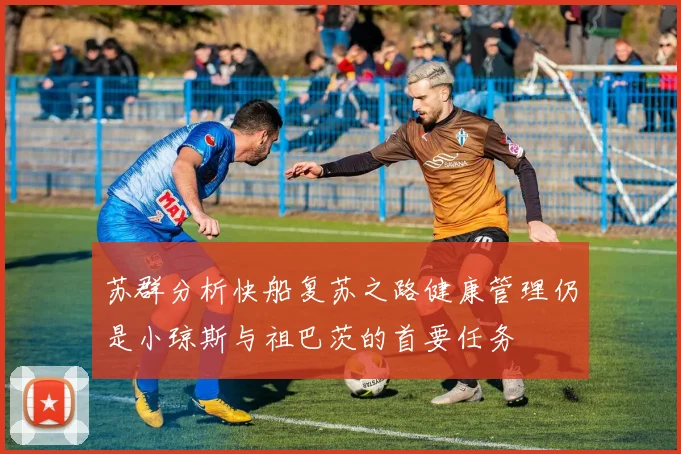苏群分析快船复苏之路健康管理仍是小琼斯与祖巴茨的首要任务