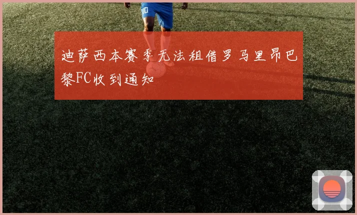迪萨西本赛季无法租借罗马里昂巴黎FC收到通知